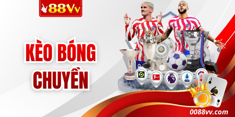 Kèo Bóng Chuyền - Chiến Thuật Đầu Tư Thông Minh Tại 88VV