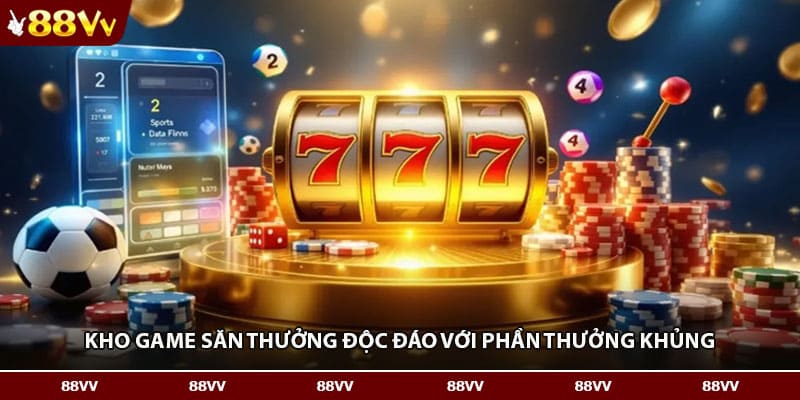 Kho game săn thưởng độc đáo với phần thưởng khủng