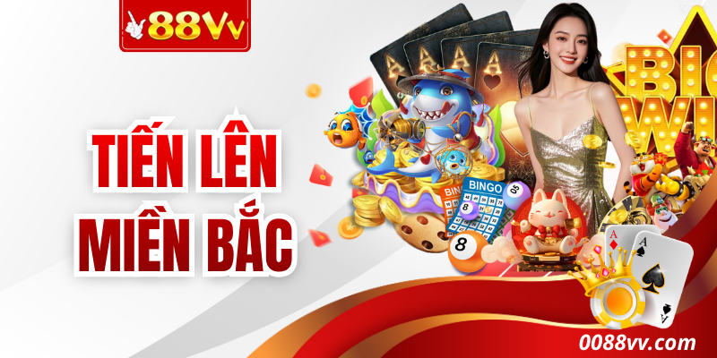 Tiến Lên Miền Bắc Chuẩn Luật Và Kinh Nghiệm Thắng Ở 88VV